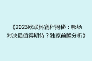 《2023欧联杯赛程揭秘：哪场对决最值得期待？独家前瞻分析》