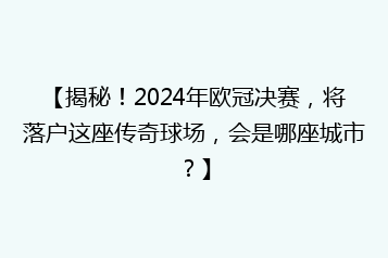 【揭秘!2024年欧冠决赛,将落户这座传奇球场,会是哪座城市?】