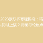 《2023欧联杯赛程揭晓：精彩对决何时上演？揭秘每轮焦点战》