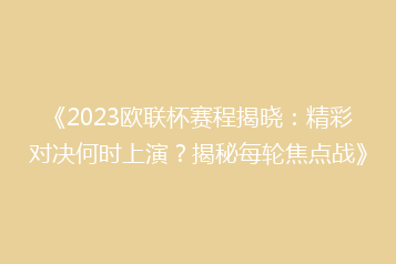 《2023欧联杯赛程揭晓:精彩对决何时上演?揭秘每轮焦点战》