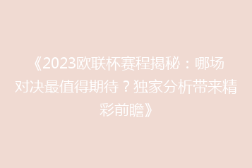 《2023欧联杯赛程揭秘：哪场对决最值得期待？独家分析带来精彩前瞻》