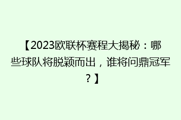 【2023欧联杯赛程大揭秘:哪些球队将脱颖而出,谁将问鼎冠军?】