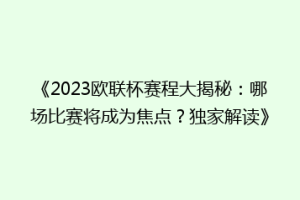 《2023欧联杯赛程大揭秘：哪场比赛将成为焦点？独家解读》