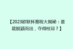 【2023欧联杯赛程大揭秘：谁能脱颖而出，夺得桂冠？】