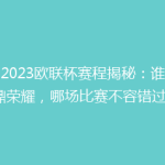 【2023欧联杯赛程揭秘：谁能问鼎荣耀，哪场比赛不容错过？】
