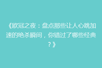 《欧冠之夜：盘点那些让人心跳加速的绝杀瞬间，你错过了哪些经典？》