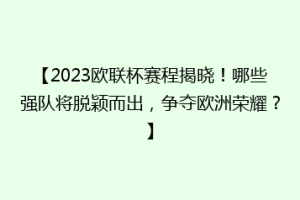【2023欧联杯赛程揭晓！哪些强队将脱颖而出，争夺欧洲荣耀？】
