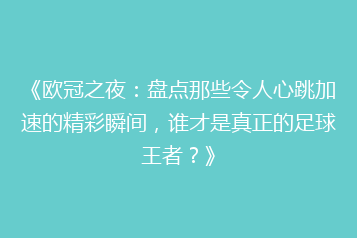 《欧冠之夜：盘点那些令人心跳加速的精彩瞬间，谁才是真正的足球王者？》
