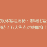 【欧联杯赛程揭秘：哪场比赛最值得期待？五大焦点对决即将上演】