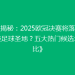 《揭秘：2025欧冠决赛将落户哪座足球圣地？五大热门候选地对比》