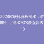 《2023欧联杯赛程揭秘：谁能笑到最后，揭秘各路豪强晋级之路！》