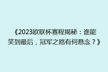 《2023欧联杯赛程揭秘：谁能笑到最后，冠军之路有何悬念？》