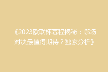 《2023欧联杯赛程揭秘:哪场对决最值得期待?独家分析》
