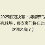 【2025欧冠决赛：揭秘罗马奥林匹克球场，哪支豪门将在此问鼎欧洲之巅？】