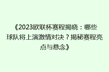 《2023欧联杯赛程揭晓:哪些球队将上演激情对决?揭秘赛程亮点与悬念》
