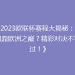 《2023欧联杯赛程大揭秘：谁将问鼎欧洲之巅？精彩对决不容错过！》