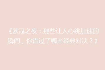 《欧冠之夜：那些让人心跳加速的瞬间，你错过了哪些经典对决？》