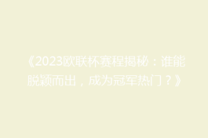 《2023欧联杯赛程揭秘：谁能脱颖而出，成为冠军热门？》