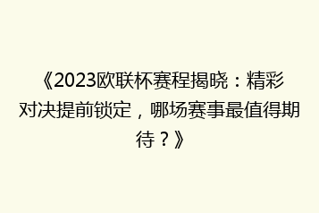 《2023欧联杯赛程揭晓：精彩对决提前锁定，哪场赛事最值得期待？》
