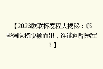 【2023欧联杯赛程大揭秘:哪些强队将脱颖而出,谁能问鼎冠军?】