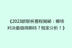 《2023欧联杯赛程揭秘：哪场对决最值得期待？独家分析！》
