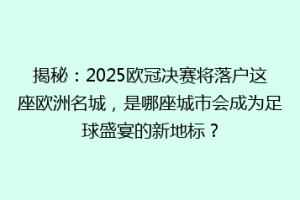 揭秘：2025欧冠决赛将落户这座欧洲名城，是哪座城市会成为足球盛宴的新地标？