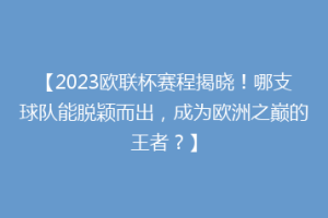 【2023欧联杯赛程揭晓！哪支球队能脱颖而出，成为欧洲之巅的王者？】