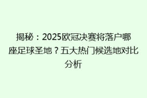 揭秘：2025欧冠决赛将落户哪座足球圣地？五大热门候选地对比分析