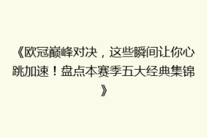 《欧冠巅峰对决，这些瞬间让你心跳加速！盘点本赛季五大经典集锦》