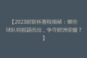 【2023欧联杯赛程揭秘：哪些球队将脱颖而出，争夺欧洲荣耀？】
