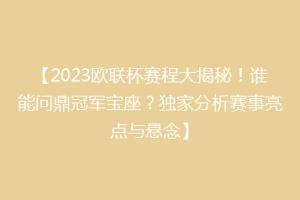 【2023欧联杯赛程大揭秘！谁能问鼎冠军宝座？独家分析赛事亮点与悬念】