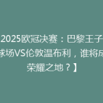 【2025欧冠决赛：巴黎王子公园球场VS伦敦温布利，谁将成就荣耀之地？】