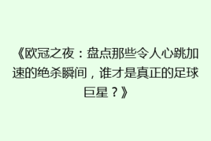 《欧冠之夜：盘点那些令人心跳加速的绝杀瞬间，谁才是真正的足球巨星？》
