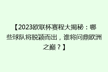 【2023欧联杯赛程大揭秘:哪些球队将脱颖而出,谁将问鼎欧洲之巅?】