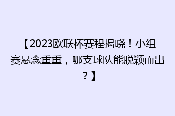 【2023欧联杯赛程揭晓!小组赛悬念重重,哪支球队能脱颖而出?】