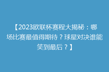 【2023欧联杯赛程大揭秘:哪场比赛最值得期待?球星对决谁能笑到最后?】