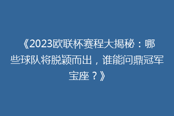 《2023欧联杯赛程大揭秘：哪些球队将脱颖而出，谁能问鼎冠军宝座？》