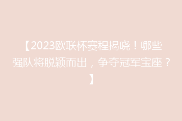【2023欧联杯赛程揭晓!哪些强队将脱颖而出,争夺冠军宝座?】