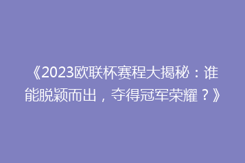 《2023欧联杯赛程大揭秘:谁能脱颖而出,夺得冠军荣耀?》