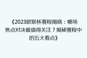 《2023欧联杯赛程揭晓：哪场焦点对决最值得关注？揭秘赛程中的五大看点》