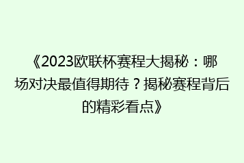 《2023欧联杯赛程大揭秘:哪场对决最值得期待?揭秘赛程背后的精彩看点》