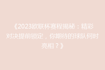 《2023欧联杯赛程揭秘:精彩对决提前锁定,你期待的球队何时亮相?》