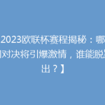 【2023欧联杯赛程揭秘：哪些豪门对决将引爆激情，谁能脱颖而出？】