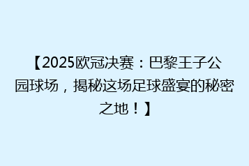 【2025欧冠决赛：巴黎王子公园球场，揭秘这场足球盛宴的秘密之地！】
