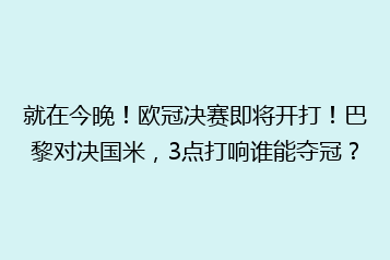 就在今晚!欧冠决赛即将开打!巴黎对决国米,3点打响谁能夺冠?