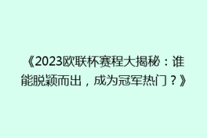 《2023欧联杯赛程大揭秘：谁能脱颖而出，成为冠军热门？》