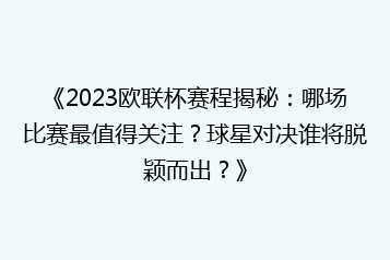 《2023欧联杯赛程揭秘:哪场比赛最值得关注?球星对决谁将脱颖而出?》