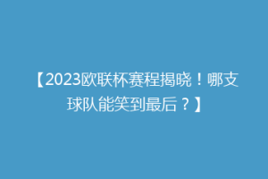 【2023欧联杯赛程揭晓！哪支球队能笑到最后？】