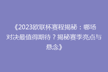 《2023欧联杯赛程揭秘:哪场对决最值得期待?揭秘赛季亮点与悬念》