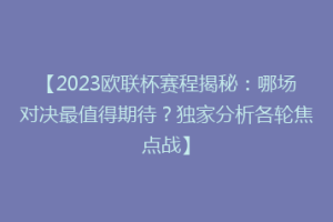 【2023欧联杯赛程揭秘：哪场对决最值得期待？独家分析各轮焦点战】